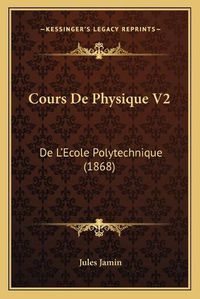 Cover image for Cours de Physique V2: de L'Ecole Polytechnique (1868)