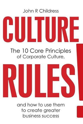 Cover image for Culture Rules!: The 10 Core Principles of Corporate Culture and how to use them to create greater business success