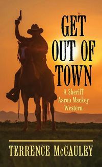 Cover image for Get Out of Town: A Sheriff Aaron Mackey Western