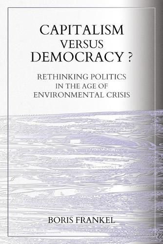 Capitalism Versus Democracy? Rethinking Politics in the Age of Environmental Crisis