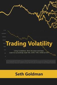 Cover image for Trading Volatility Using Correlation, Term Structure and Skew: Learn to successfully trade VIX, UVXY, TVIX, VXXB & SVXY