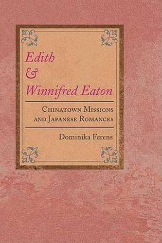 Cover image for Edith and Winnifred Eaton: Chinatown Missions and Japanese Romances