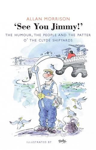 Cover image for See You, Jimmy!: The People, the Humour and the Patter O' the Clyde Shipyards