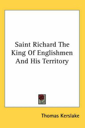 Cover image for Saint Richard The King Of Englishmen And His Territory