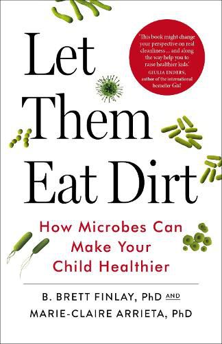 Cover image for Let Them Eat Dirt: How Microbes Can Make Your Child Healthier