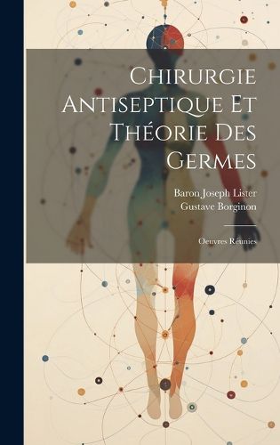 Cover image for Chirurgie Antiseptique Et Theorie Des Germes