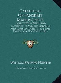 Cover image for Catalogue of Sanskrit Manuscripts: Collected in Nepal and Presented to Various Libraries and Learned Societies by Brian Houghton Hodgson (1881)