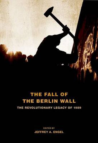 Cover image for The Fall of the Berlin Wall: The Revolutionary Legacy of 1989