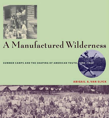 Cover image for A Manufactured Wilderness: Summer Camps and the Shaping of American Youth, 1890-1960