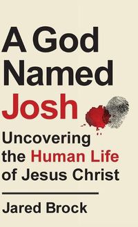 Cover image for A God Named Josh: Uncovering the Human Life of Jesus Christ