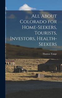 Cover image for All About Colorado for Home-seekers, Tourists, Investors, Health-seekers