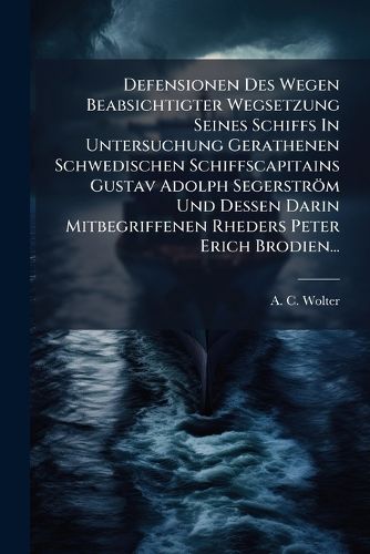 Cover image for Defensionen Des Wegen Beabsichtigter Wegsetzung Seines Schiffs in Untersuchung Gerathenen Schwedischen Schiffscapitains Gustav Adolph Segerstr M Und Dessen Darin Mitbegriffenen Rheders Peter Erich Brodien...