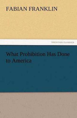 Cover image for What Prohibition Has Done to America