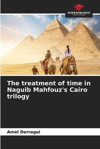 Cover image for The treatment of time in Naguib Mahfouz's Cairo trilogy