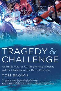 Cover image for Tragedy & Challenge: An Inside View of UK Engineering's Decline and the Challenge of the Brexit Economy