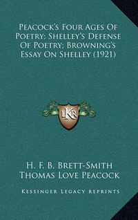 Cover image for Peacock's Four Ages of Poetry; Shelley's Defense of Poetry; Browning's Essay on Shelley (1921)