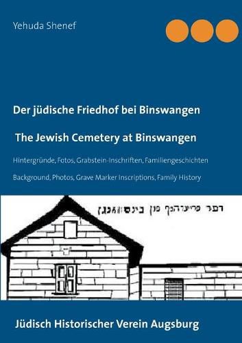 Cover image for Der judische Friedhof bei Binswangen / The Jewish Cemetery at Binswangen: Hintergrunde, Fotos, Grabstein-Inschriften, Familiengeschichten / Background, Photos, Grave Marker Inscriptions, Family History