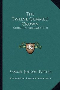 Cover image for The Twelve Gemmed Crown: Christ in Hebrews (1913)