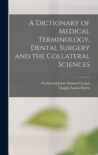 A Dictionary of Medical Terminology, Dental Surgery and the Collateral Sciences