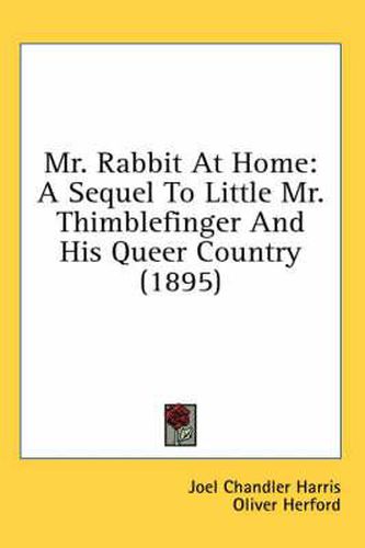 Cover image for Mr. Rabbit at Home: A Sequel to Little Mr. Thimblefinger and His Queer Country (1895)