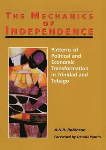 Cover image for The Mechanics of Independence: Patterns of Political and Economic Transformation in Trinidad and Tobago