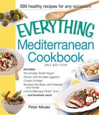 Cover image for The Everything Mediterranean Cookbook: Includes Homemade Greek Yogurt, Risotto with Smoked Eggplant, Chianti Chicken, Roasted Sea Bass with Potatoes and Fennel, Lemon Meringue Phyllo Tarts and hundreds more!