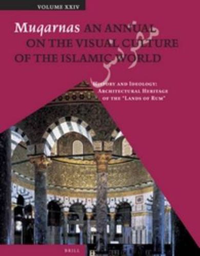 Muqarnas, Volume 24: History and Ideology: Architectural Heritage of the  Lands of Rum