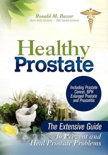 Cover image for Healthy Prostate: The Extensive Guide To Prevent and Heal Prostate Problems Including Prostate Cancer, BPH Enlarged Prostate and Prostatitis