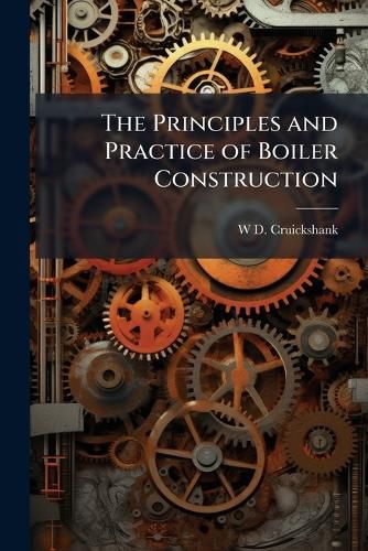 Cover image for The Principles and Practice of Boiler Construction