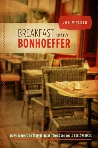 Cover image for Breakfast with Bonhoeffer: How I Learned to Stop Being Religious So I Could Follow Jesus