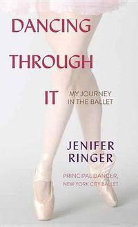 Cover image for Dancing Through It: My Journey in the Ballet
