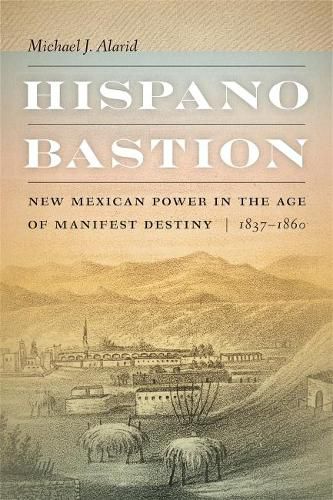 Cover image for Hispano Bastion: New Mexican Power in the Age of Manifest Destiny, 1837-1860