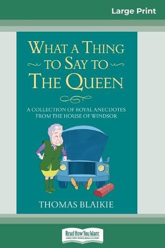 Cover image for What a Thing to Say to the Queen: A Collection of Royal Anecdotes from the House of Windsor (16pt Large Print Edition)