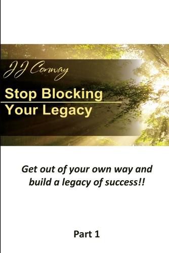 Cover image for Stop Blocking Your Legacy, Part 1: Get Out of Your Own Way and Build a Legacy of Success!