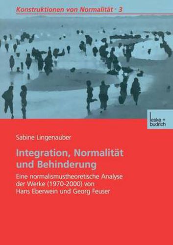 Cover image for Integration, Normalitat Und Behinderung: Eine Normalismustheoretische Analyse Der Werke (1970-2000) Von Hans Eberwein Und Georg Feuser