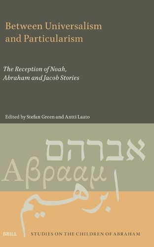 Cover image for Between Universalism and Particularism: the Reception of Noah, Abraham and Jacob Stories