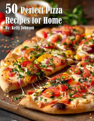 50 Perfect Pizza Recipes for Home