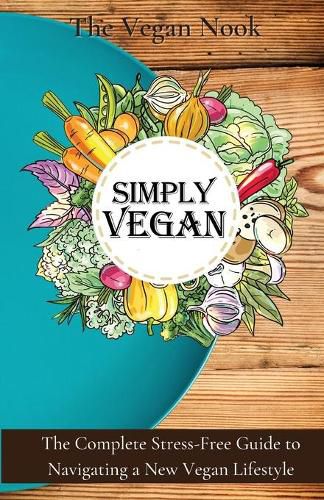 Cover image for Simply Vegan: The Complete Stress-Free Guide to Navigating a New Vegan Lifestyle