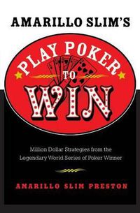 Cover image for Amarillo Slim's Play Poker to Win: Million Dollar Strategies from the Legendary World Series of Poker Winner