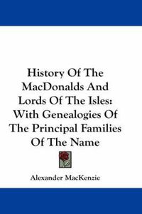 Cover image for History of the Macdonalds and Lords of the Isles: With Genealogies of the Principal Families of the Name