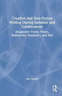 Cover image for Creative and Non-fiction Writing during Isolation and Confinement: Imaginative Travel, Prison, Shipwrecks, Pandemics, and War