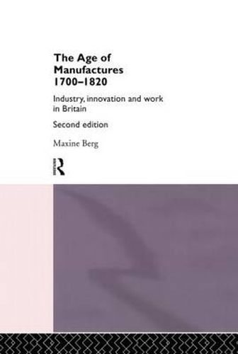 Cover image for The Age of Manufactures, 1700-1820: Industry, Innovation and Work in Britain