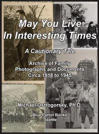 Cover image for May You Live In Interesting Times: A Cautionary Tale: Archive of Family Photographs and Documents Circa 1918 to 1945