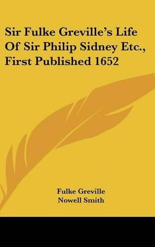 Sir Fulke Greville's Life of Sir Philip Sidney Etc., First Published 1652