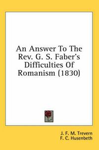 Cover image for An Answer to the REV. G. S. Faber's Difficulties of Romanism (1830)