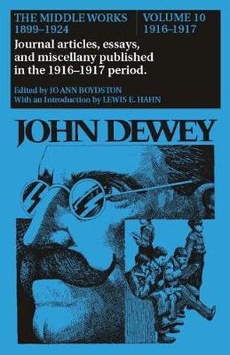 Cover image for The Collected Works of John Dewey v. 10; 1916-1917, Journal Articles, Essays, and Miscellany Published in the 1916-1917 Period: The Middle Works, 1899-1924