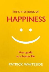 Cover image for The Little Book of Happiness: Your Guide to a Better Life