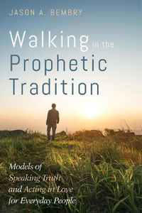 Cover image for Walking in the Prophetic Tradition: Models of Speaking Truth and Acting in Love for Everyday People