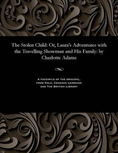 Cover image for The Stolen Child: Or, Laura's Adventures with the Travelling Showman and His Family: By Charlotte Adams