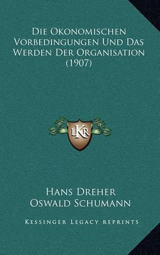 Die Okonomischen Vorbedingungen Und Das Werden Der Organisation (1907)